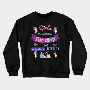 Girls just wanna have funding for scientific research Crewneck Sweatshirt